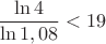 $\dfrac{\ln 4}{\ln 1,08}<19$