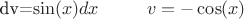 dv=\sin(x)dx \ \ \ \ \ \ \ \ v=-\cos(x) $