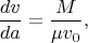 $$\frac{dv}{da}=\frac M{\mu v_0},$$