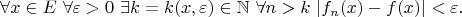$$
\forall x\in E\ \forall\varepsilon>0\ \exists k=k(x,\varepsilon)\in\mathbb{N}\ \forall n>k\ |f_n(x)-f(x)|<\varepsilon.
$$