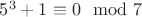 $5^3+1\equiv 0 \mod 7$