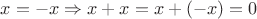 $ x=-x \Rightarrow x + x = x + (-x) =0$