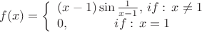$$ f(x)=\left\{
\begin{array}{l}
(x-1)\sin \frac{1}{x-1}, \, if: \, x \ne 1 \\
0, \quad\, \quad\, \quad\, if: \, x=1 \\
\end{array}
\right.$$ $$ f(x)=\left\{
\begin{array}{l}
(x-1)\sin \frac{1}{x-1}, \, if: \, x \ne 1 \\
0, \quad\, \quad\, \quad\, if: \, x=1 \\
\end{array}
\right.$$