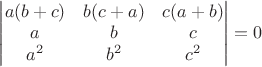 $\left| \begin{matrix} a(b + c) & b(c + a) & c(a + b)  \\    a & b & c  \\    a^2  & b^2  & c^2  \end{matrix} \right| = 0$