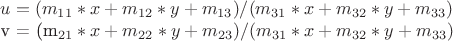 $
u = (m_{11}*x + m_{12}*y + m_{13})/(m_{31}*x + m_{32}*y + m_{33}) 

v = (m_{21}*x + m_{22}*y + m_{23})/(m_{31}*x + m_{32}*y + m_{33}) $