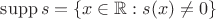 $\operatorname{supp}s=\{x\in\mathbb R:s(x)\ne0\}$ $\operatorname{supp}s=\{x\in\mathbb R:s(x)\ne0\}$