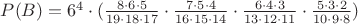 $P(B) = 6^{4}  \cdot ( \frac{ 8  \cdot 6  \cdot 5 }{ 19 \cdot 18 \cdot 17 }  \cdot \frac{ 7  \cdot 5  \cdot 4 }{ 16 \cdot 15 \cdot 14 } \cdot \frac{ 6  \cdot 4  \cdot 3 }{ 13 \cdot 12 \cdot 11 } \cdot \frac{ 5  \cdot 3  \cdot 2 }{ 10 \cdot 9 \cdot 8 })$