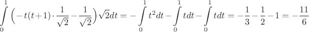 $$\int\limits_{0}^1 \Big(-t(t+1)\cdot \dfrac{1}{\sqrt{2}}-\dfrac{1}{\sqrt{2}}\Big)\sqrt{2}dt=-\int\limits_{0}^1 t^2dt-\int\limits_{0}^1 tdt-\int\limits_{0}^1 tdt=-\dfrac{1}3-\dfrac{1}2-1=-\dfrac{11}6$$