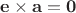 $\mathbf {e}\times \mathbf {a}=\mathbf {0}$