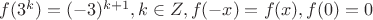 $f(3^k)=(-3)^{k+1},k \in Z,f(-x)=f(x),f(0)=0$