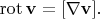 $\operatorname{rot}\mathbf{v}=[\nabla\mathbf{v}].$