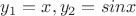 $y_{1} = x, y_{2} = sin x$