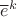 $\overline{e}^k$