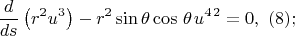 $$\frac{d}{ds} \left(r^{2} u^{3} \right)-r^{2} \sin \theta \cos \, \theta {\kern 1pt} u^{4{\kern 1pt} 2} =0,\,\, (8);$$