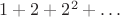 $1+2+2^2+&hellip;$