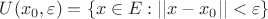 $U(x_0,\varepsilon)=\{x\in E: ||x-x_0||<\varepsilon\}$