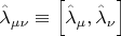 $\[\hat \lambda _{\mu \nu }  \equiv \left[ {\hat \lambda _\mu  ,\hat \lambda _\nu  } \right]\]$