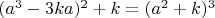 $(a^3-3ka)^2+k=(a^2+k)^3$