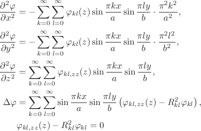 $$\begin{align*}
		\dfrac{\partial^2 \varphi}{\partial x^2} &= - \sum \limits_{k = 0}^\infty \sum \limits_{l = 0}^\infty \varphi_{kl}(z) \sin \dfrac{\pi k x}{a} \sin \dfrac{\pi l y}{b} \cdot \dfrac{\pi^2 k^2}{a^2}, \\
		\dfrac{\partial^2 \varphi}{\partial y^2} &= - \sum \limits_{k = 0}^\infty \sum \limits_{l = 0}^\infty \varphi_{kl}(z) \sin \dfrac{\pi k x}{a} \sin \dfrac{\pi l y}{b} \cdot \dfrac{\pi^2 l^2}{b^2}, \\
		\dfrac{\partial^2 \varphi}{\partial z^2} &= \sum \limits_{k = 0}^\infty \sum \limits_{l = 0}^\infty \varphi_{kl, zz}(z) \sin \dfrac{\pi k x}{a} \sin \dfrac{\pi l y}{b}, \\
		\Delta \varphi &= \sum \limits_{k = 0}^\infty \sum \limits_{l = 0}^\infty \sin \dfrac{\pi k x}{a} \sin \dfrac{\pi l y}{b} \left(\varphi_{kl, zz}(z) - R^2_{kl} \varphi_{kl}\right), \\
		&\varphi_{kl, zz}(z) - R^2_{kl} \varphi_{kl} = 0
	\end{align*}$$