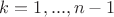$k=1,...,n-1$