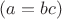 $(a=bc)$
