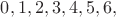$0,1,2,3,4,5,6,$