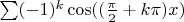 $\sum (-1)^k \cos((\frac{\pi}{2}+k\pi)x)$