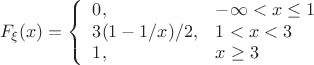 $$F_{\xi}(x)=\left\{
  \begin{array}{ll}
  0,  & -\infty<x \le1 \\
  3(1-1/x)/2, &  1<x<3\\
  1,  &  x \geq 3 \\
  \end{array}  \right.$$