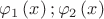 $\varphi_{1}\left(x\right);\varphi_{2}\left(x\right)$