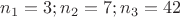 $n_1=3;n_2=7;n_3=42$