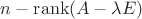 $n-\operatorname{rank}(A-\lambda E)$ $n-\operatorname{rank}(A-\lambda E)$