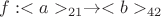 $f: <a>_{21} \to <b>_{42}$