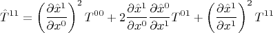 $$ \hat{T}^{11}=\left( \frac{\partial \hat{x}^{1}}{\partial x^{0}} \right)^2 T^{00}+2 \frac{\partial \hat{x}^{1}}{\partial x^{0}} \frac{\partial \hat{x}^{0}}{\partial x^{1}} T^{01}+\left( \frac{\partial \hat{x}^{1}}{\partial x^{1}} \right)^2 T^{11} $$