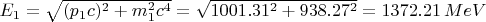 $E_1 = \sqrt{(p_1c)^2 + m_1^2c^4} = \sqrt{1001.31^2 + 938.27^2} = 1372.21\,MeV$