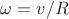 $\omega = v/R$