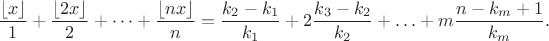 $$\dfrac{\lfloor x\rfloor}{1}+\dfrac{\lfloor 2x\rfloor}{2}+\cdots+\dfrac{\lfloor nx\rfloor}{n}=\frac {k_2-k_1} {k_1} +2\frac {k_3-k_2} {k_2} +\ldots+m\frac {n-k_m+1} {k_m} .$$