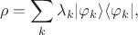 $$\rho = \sum_k \lambda_k |\varphi_k \rangle \langle \varphi_k|,$$