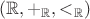 $(\mathbb R, +_{\mathbb R}, <_{\mathbb R})$