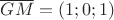 $\overline {GM}=(1;0;1)$