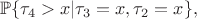 $$\mathbb{P}\{\tau_4 >x | \tau_3 = x, \tau_2 = x \}, $$