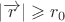 $|\overrightarrow{r}|\geqslant r_0$