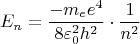 $$E_n=\frac{-m_e e^4}{8\varepsilon_0^2 h^2}\cdot\frac{1}{n^2}$$