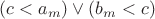 $(c < a_m) \vee (b_m < c)$