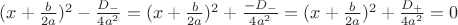 $(x + \frac{b}{2a})^2  -\frac{D_-}{4a^2} = (x + \frac{b}{2a})^2  + \frac{-D_-}{4a^2} = (x + \frac{b}{2a})^2  + \frac{D_+}{4a^2} = 0$