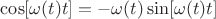 $\cos[\omega(t) t] = - \omega(t) \sin[\omega(t) t] $