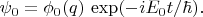 $\psi_0=\phi_0(q)\,\exp(-iE_0t/\hbar).$