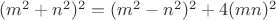 $(m^2+n^2)^2=(m^2-n^2)^2+4 (mn)^2$