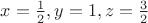 $x = \frac12, y = 1, z = \frac32$