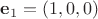 $\mathbf e_1=(1,0,0)$