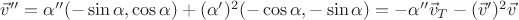 $\vec v'' = \alpha'' (-\sin \alpha, \cos \alpha) +  (\alpha')^2 (-\cos \alpha, -\sin \alpha) = -\alpha'' \vec v_T - (\vec v')^2 \vec v$